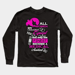 All Women Are Created Equal But Only The Finest Become A MEDICAL ASSISTANT Long Sleeve T-Shirt